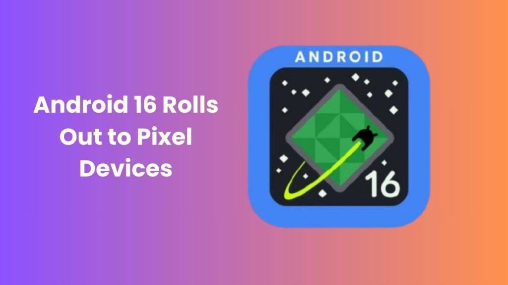Pixel डिवाइसों के लिए Android 16 हुआ जारी: Live Updates, बेहतर सुरक्षा और बैटरी हेल्थ टूल्स की शुरुआत 1 Android 16 Pixel